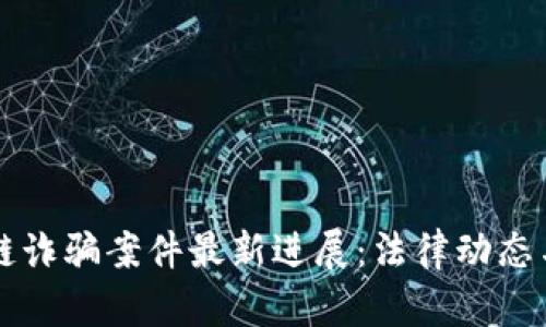 闵行区块链诈骗案件最新进展:法律动态与防范指南