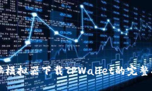 电脑模拟器下载TPWallet的完整指南
