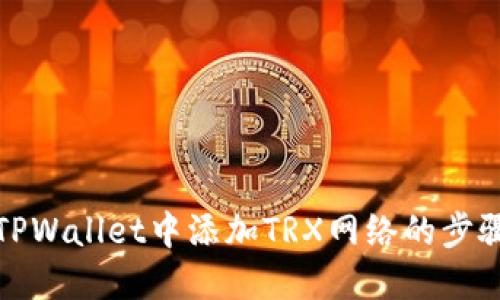 : 如何在TPWallet中添加TRX网络的步骤详细指南